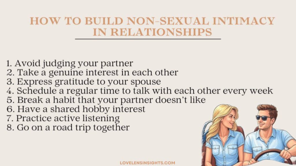 Ways to build non-sexual intimacy include avoid judging your partner, take genuine interest in each other, express gratitude to your spouse, and more.