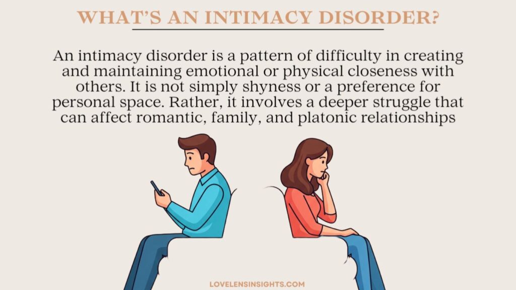 An intimacy disorder is a pattern of difficulty in creating and maintaining emotional or physical closeness with others