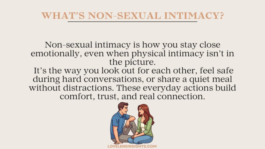 Non-sexual intimacy is how you stay close with your partner, without sex in the picture