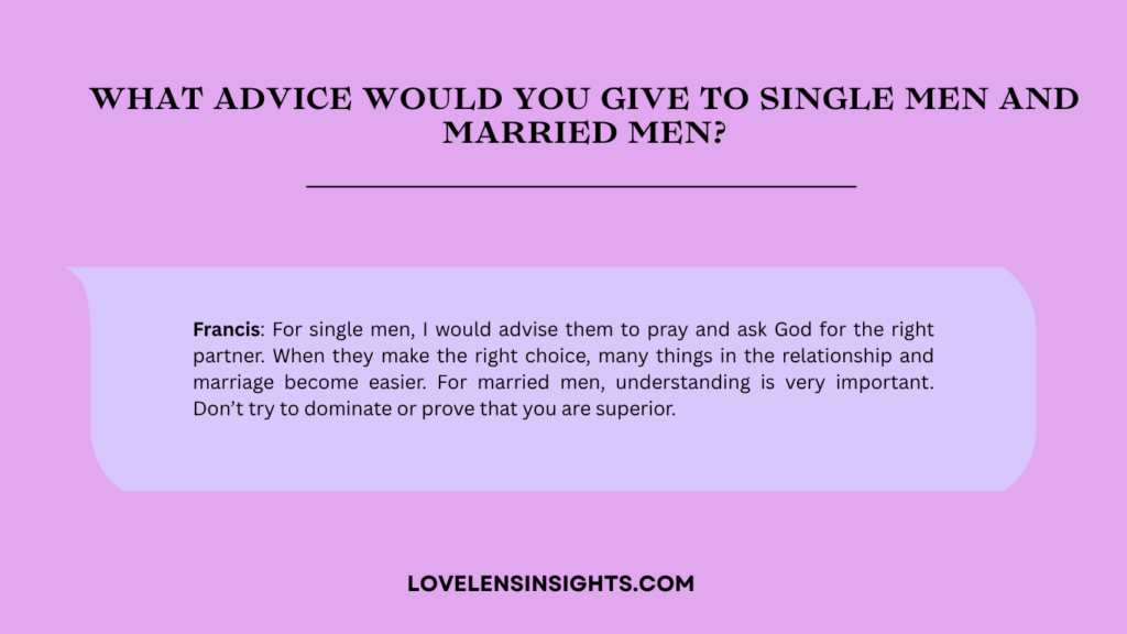 Mr Francis shares his advice to single and married men in this story
